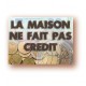 PANCARTE LA MAISON NE FAIT PAS CREDIT